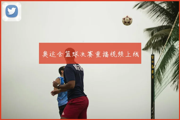 奥运会篮球决赛重播视频上线