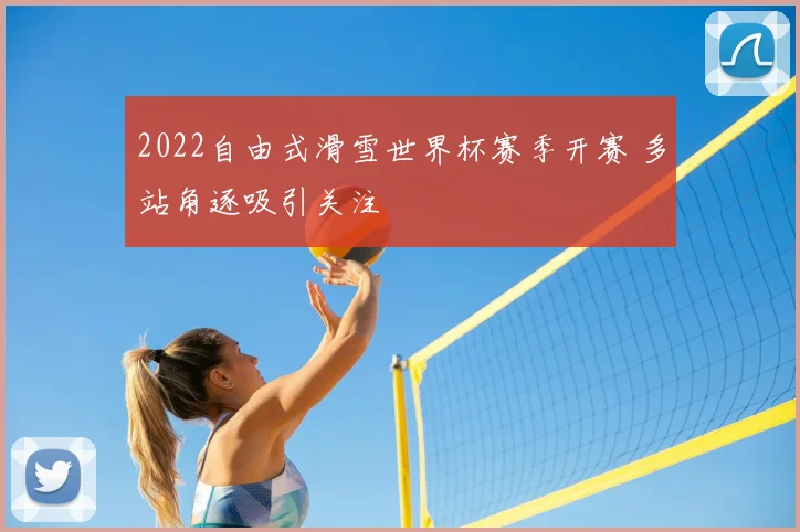 2022自由式滑雪世界杯赛季开赛 多站角逐吸引关注